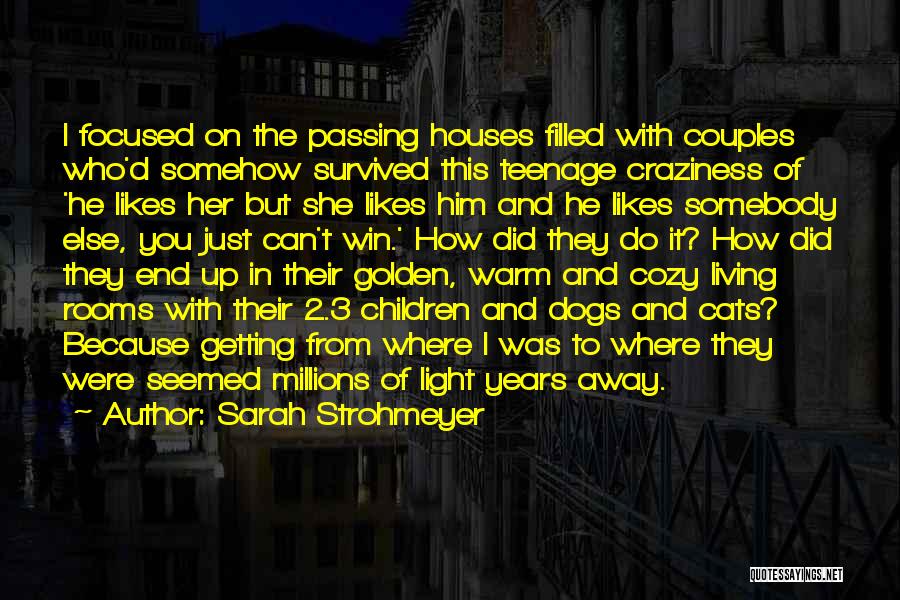 Sarah Strohmeyer Quotes: I Focused On The Passing Houses Filled With Couples Who'd Somehow Survived This Teenage Craziness Of 'he Likes Her But