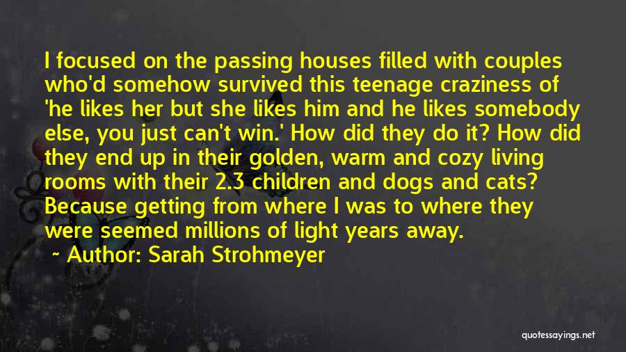 Sarah Strohmeyer Quotes: I Focused On The Passing Houses Filled With Couples Who'd Somehow Survived This Teenage Craziness Of 'he Likes Her But