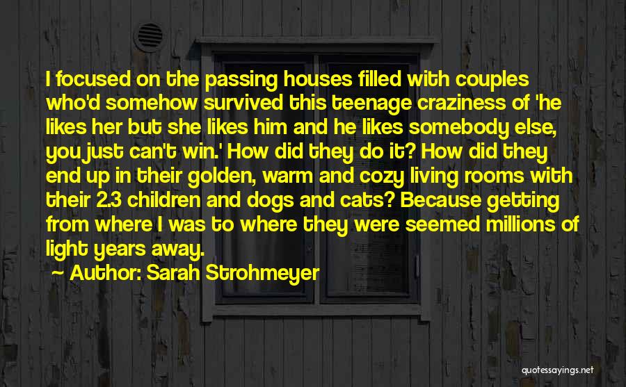 Sarah Strohmeyer Quotes: I Focused On The Passing Houses Filled With Couples Who'd Somehow Survived This Teenage Craziness Of 'he Likes Her But