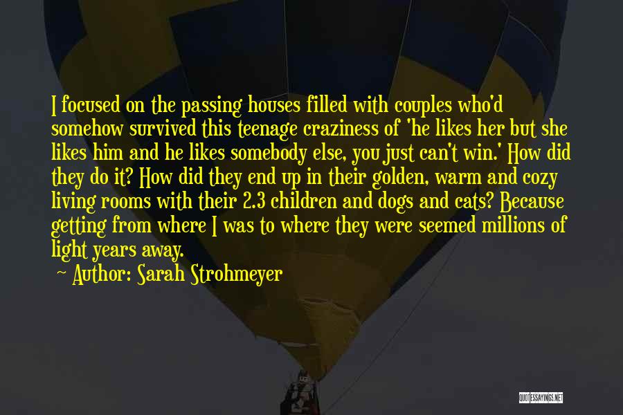 Sarah Strohmeyer Quotes: I Focused On The Passing Houses Filled With Couples Who'd Somehow Survived This Teenage Craziness Of 'he Likes Her But