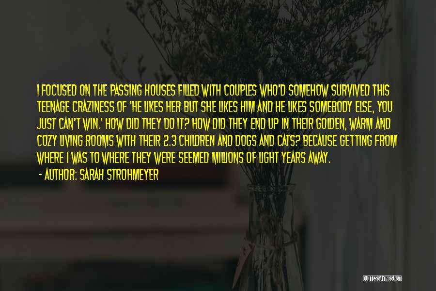 Sarah Strohmeyer Quotes: I Focused On The Passing Houses Filled With Couples Who'd Somehow Survived This Teenage Craziness Of 'he Likes Her But