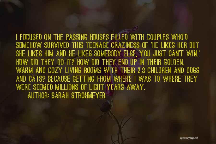 Sarah Strohmeyer Quotes: I Focused On The Passing Houses Filled With Couples Who'd Somehow Survived This Teenage Craziness Of 'he Likes Her But