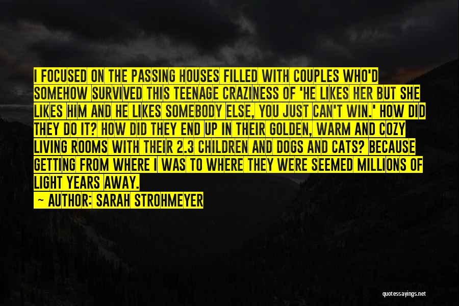 Sarah Strohmeyer Quotes: I Focused On The Passing Houses Filled With Couples Who'd Somehow Survived This Teenage Craziness Of 'he Likes Her But