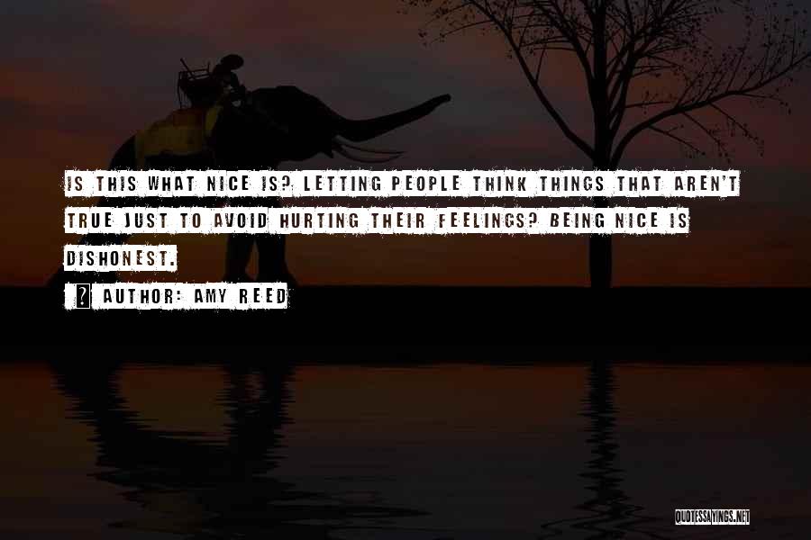 Amy Reed Quotes: Is This What Nice Is? Letting People Think Things That Aren't True Just To Avoid Hurting Their Feelings? Being Nice