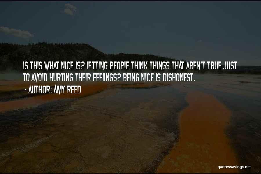 Amy Reed Quotes: Is This What Nice Is? Letting People Think Things That Aren't True Just To Avoid Hurting Their Feelings? Being Nice