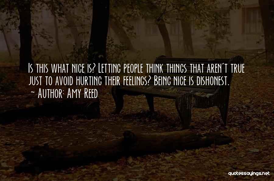 Amy Reed Quotes: Is This What Nice Is? Letting People Think Things That Aren't True Just To Avoid Hurting Their Feelings? Being Nice