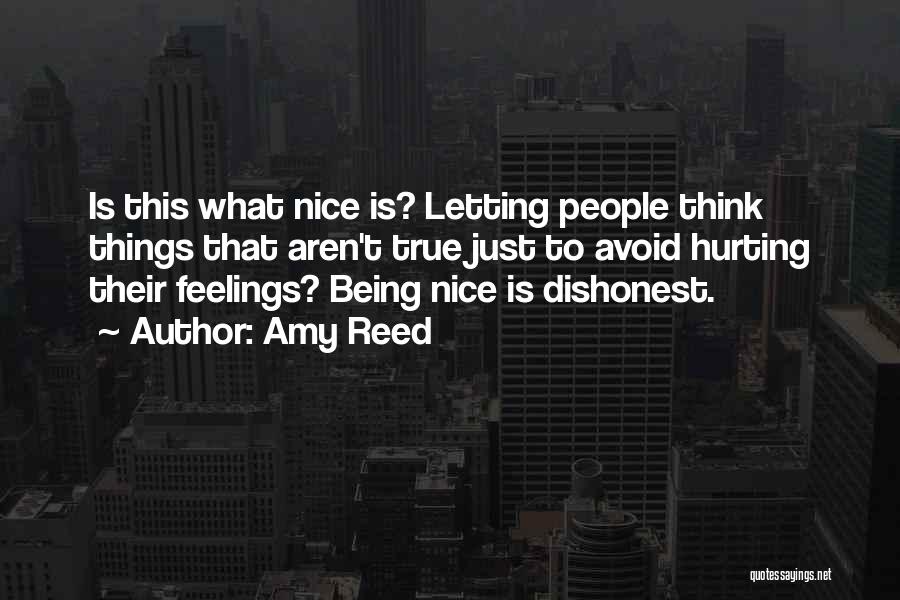 Amy Reed Quotes: Is This What Nice Is? Letting People Think Things That Aren't True Just To Avoid Hurting Their Feelings? Being Nice