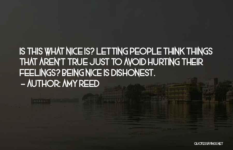 Amy Reed Quotes: Is This What Nice Is? Letting People Think Things That Aren't True Just To Avoid Hurting Their Feelings? Being Nice