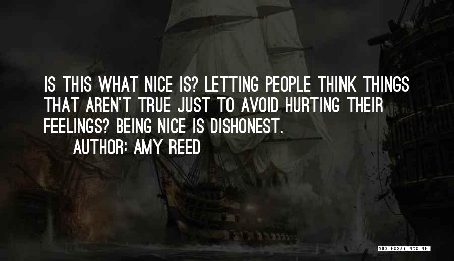 Amy Reed Quotes: Is This What Nice Is? Letting People Think Things That Aren't True Just To Avoid Hurting Their Feelings? Being Nice