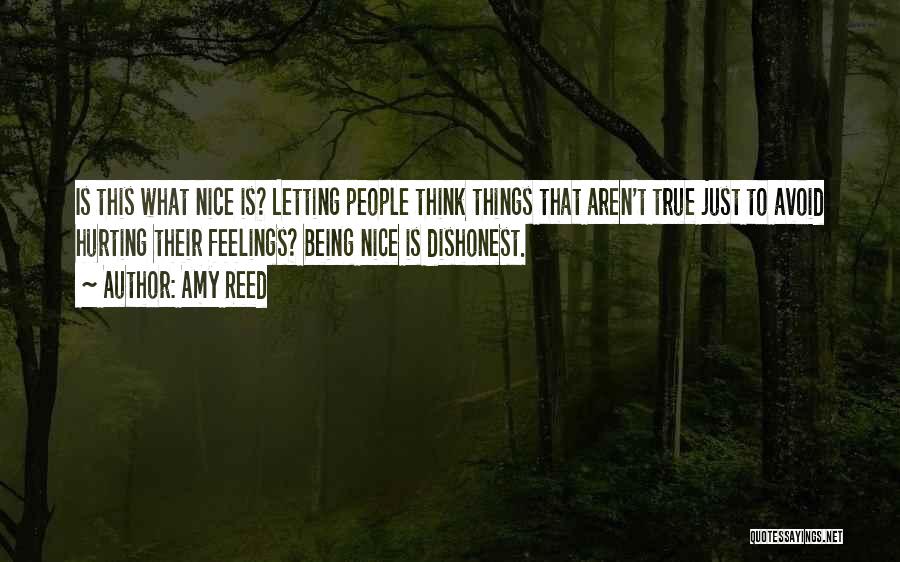 Amy Reed Quotes: Is This What Nice Is? Letting People Think Things That Aren't True Just To Avoid Hurting Their Feelings? Being Nice