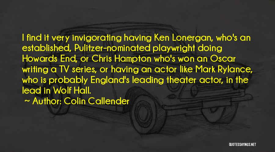 Colin Callender Quotes: I Find It Very Invigorating Having Ken Lonergan, Who's An Established, Pulitzer-nominated Playwright Doing Howards End, Or Chris Hampton Who's