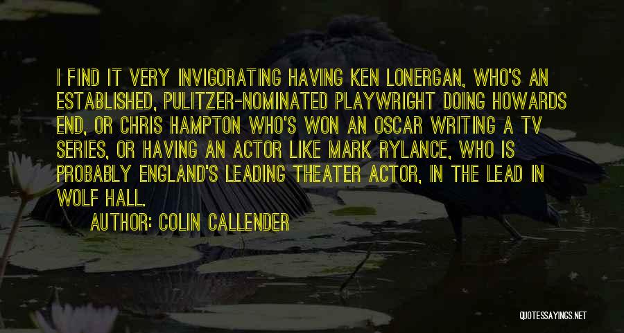 Colin Callender Quotes: I Find It Very Invigorating Having Ken Lonergan, Who's An Established, Pulitzer-nominated Playwright Doing Howards End, Or Chris Hampton Who's