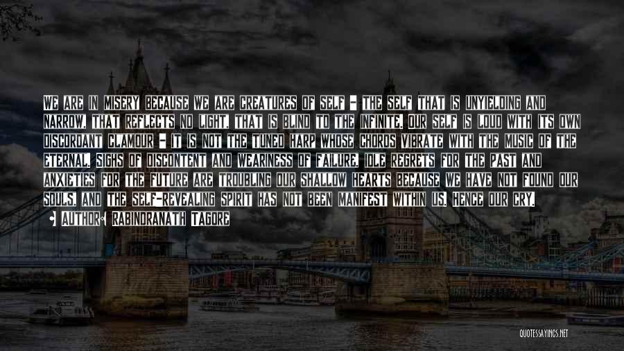 Rabindranath Tagore Quotes: We Are In Misery Because We Are Creatures Of Self - The Self That Is Unyielding And Narrow, That Reflects