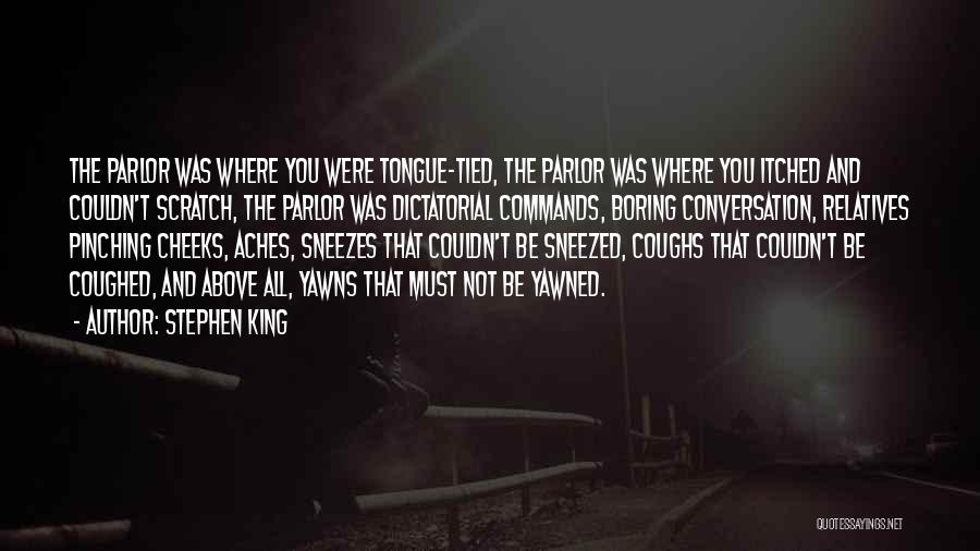 Stephen King Quotes: The Parlor Was Where You Were Tongue-tied, The Parlor Was Where You Itched And Couldn't Scratch, The Parlor Was Dictatorial