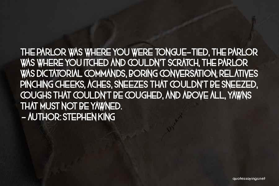 Stephen King Quotes: The Parlor Was Where You Were Tongue-tied, The Parlor Was Where You Itched And Couldn't Scratch, The Parlor Was Dictatorial