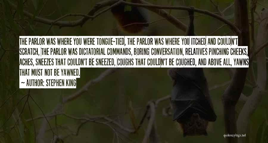 Stephen King Quotes: The Parlor Was Where You Were Tongue-tied, The Parlor Was Where You Itched And Couldn't Scratch, The Parlor Was Dictatorial