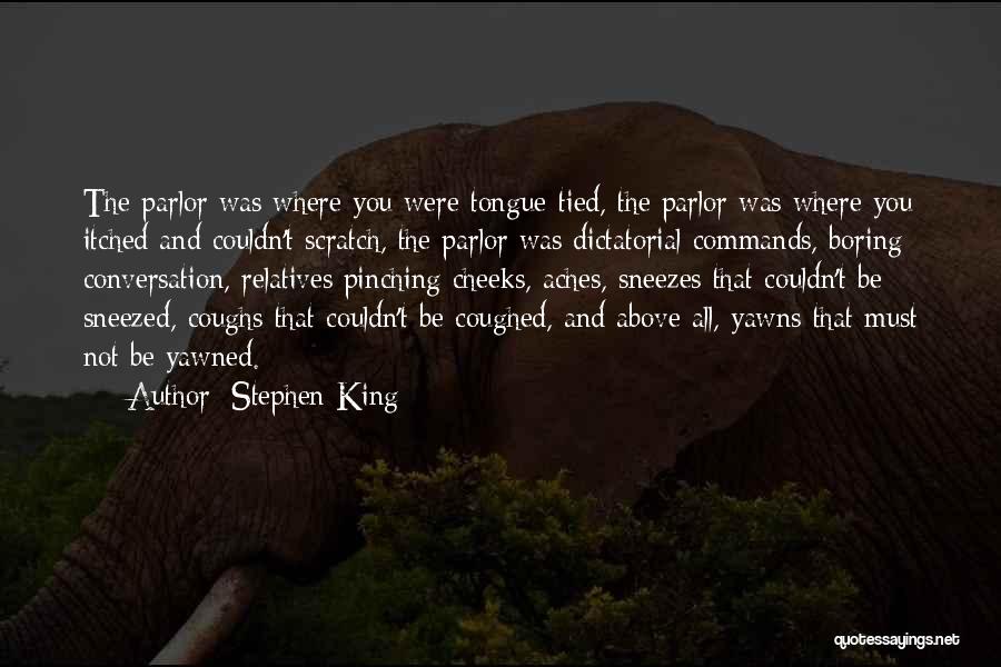 Stephen King Quotes: The Parlor Was Where You Were Tongue-tied, The Parlor Was Where You Itched And Couldn't Scratch, The Parlor Was Dictatorial