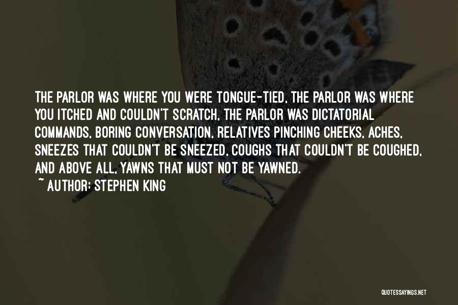 Stephen King Quotes: The Parlor Was Where You Were Tongue-tied, The Parlor Was Where You Itched And Couldn't Scratch, The Parlor Was Dictatorial