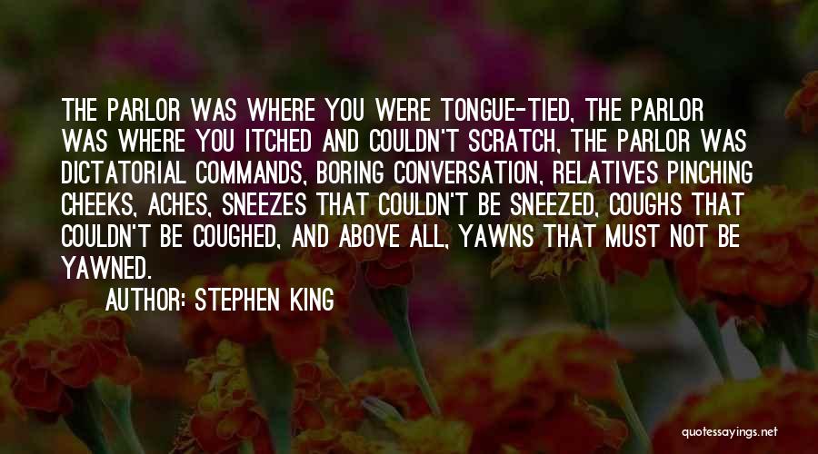 Stephen King Quotes: The Parlor Was Where You Were Tongue-tied, The Parlor Was Where You Itched And Couldn't Scratch, The Parlor Was Dictatorial