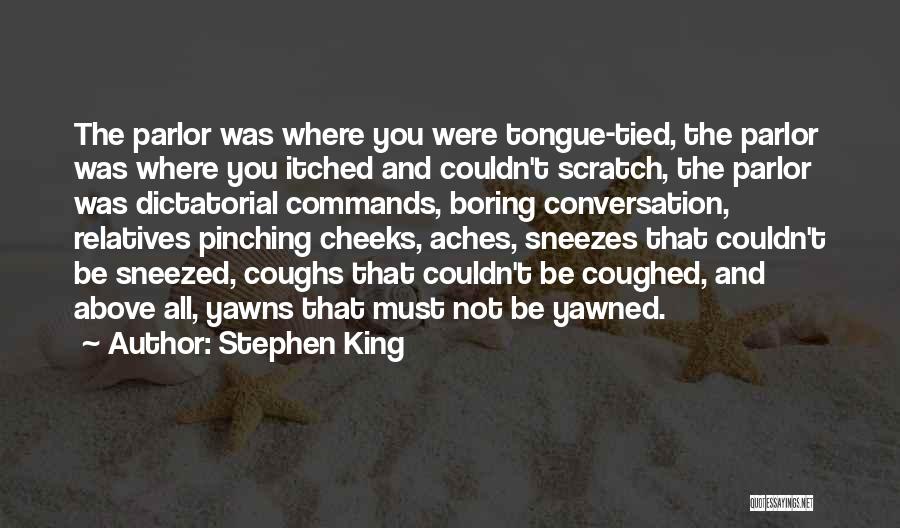 Stephen King Quotes: The Parlor Was Where You Were Tongue-tied, The Parlor Was Where You Itched And Couldn't Scratch, The Parlor Was Dictatorial