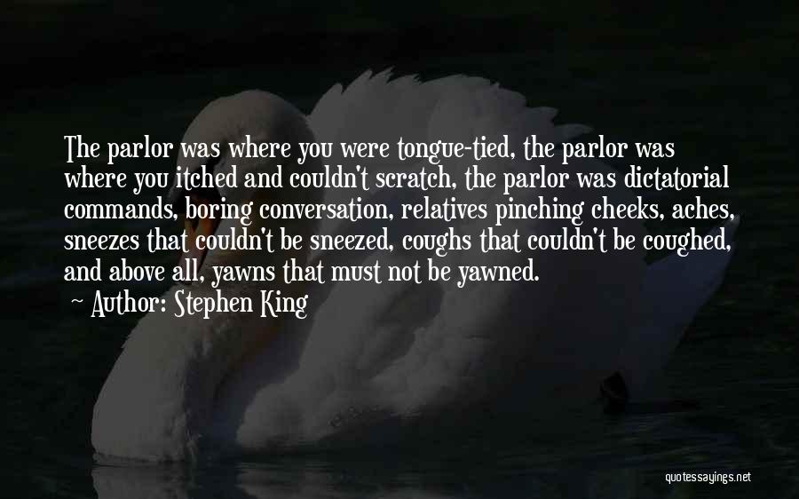 Stephen King Quotes: The Parlor Was Where You Were Tongue-tied, The Parlor Was Where You Itched And Couldn't Scratch, The Parlor Was Dictatorial