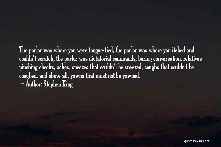 Stephen King Quotes: The Parlor Was Where You Were Tongue-tied, The Parlor Was Where You Itched And Couldn't Scratch, The Parlor Was Dictatorial