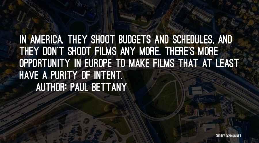 Paul Bettany Quotes: In America, They Shoot Budgets And Schedules, And They Don't Shoot Films Any More. There's More Opportunity In Europe To