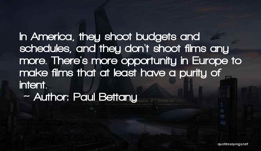 Paul Bettany Quotes: In America, They Shoot Budgets And Schedules, And They Don't Shoot Films Any More. There's More Opportunity In Europe To