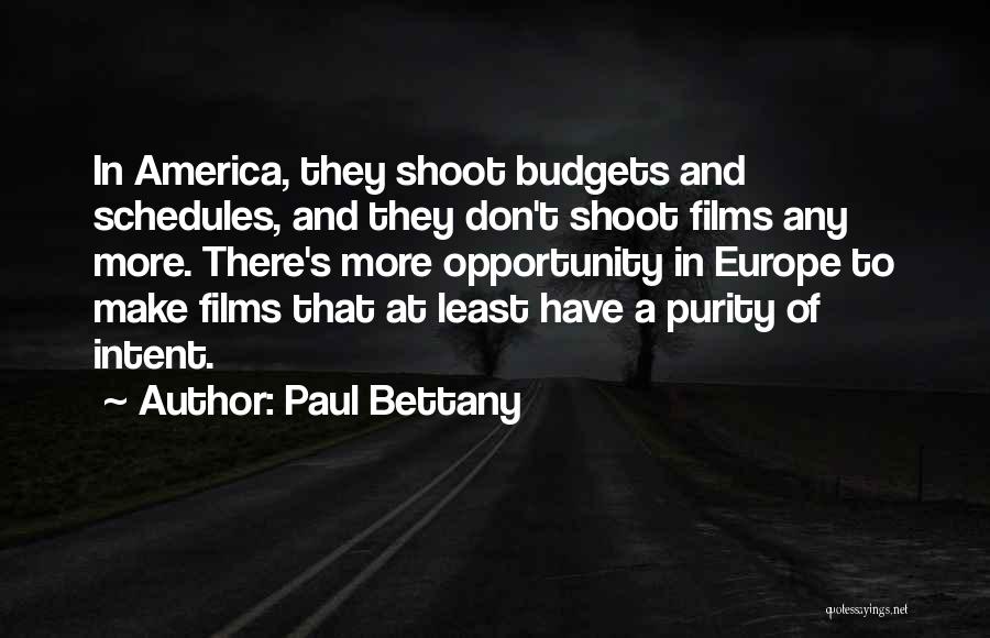 Paul Bettany Quotes: In America, They Shoot Budgets And Schedules, And They Don't Shoot Films Any More. There's More Opportunity In Europe To