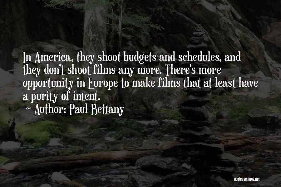 Paul Bettany Quotes: In America, They Shoot Budgets And Schedules, And They Don't Shoot Films Any More. There's More Opportunity In Europe To