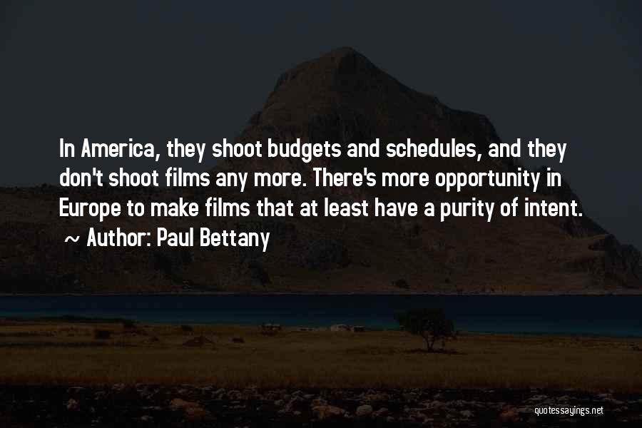 Paul Bettany Quotes: In America, They Shoot Budgets And Schedules, And They Don't Shoot Films Any More. There's More Opportunity In Europe To