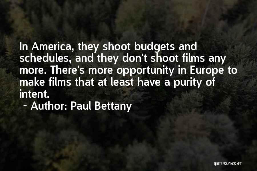 Paul Bettany Quotes: In America, They Shoot Budgets And Schedules, And They Don't Shoot Films Any More. There's More Opportunity In Europe To