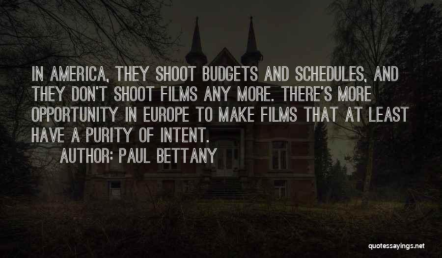 Paul Bettany Quotes: In America, They Shoot Budgets And Schedules, And They Don't Shoot Films Any More. There's More Opportunity In Europe To