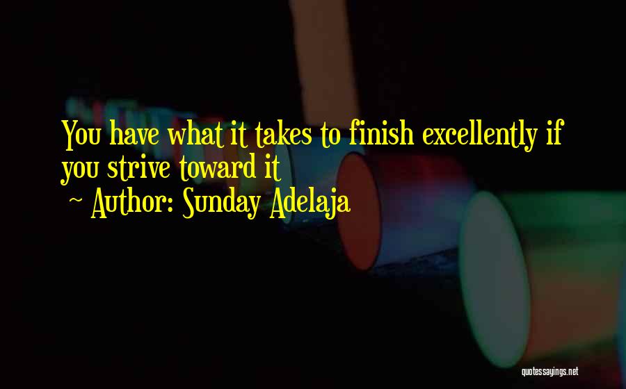 Sunday Adelaja Quotes: You Have What It Takes To Finish Excellently If You Strive Toward It