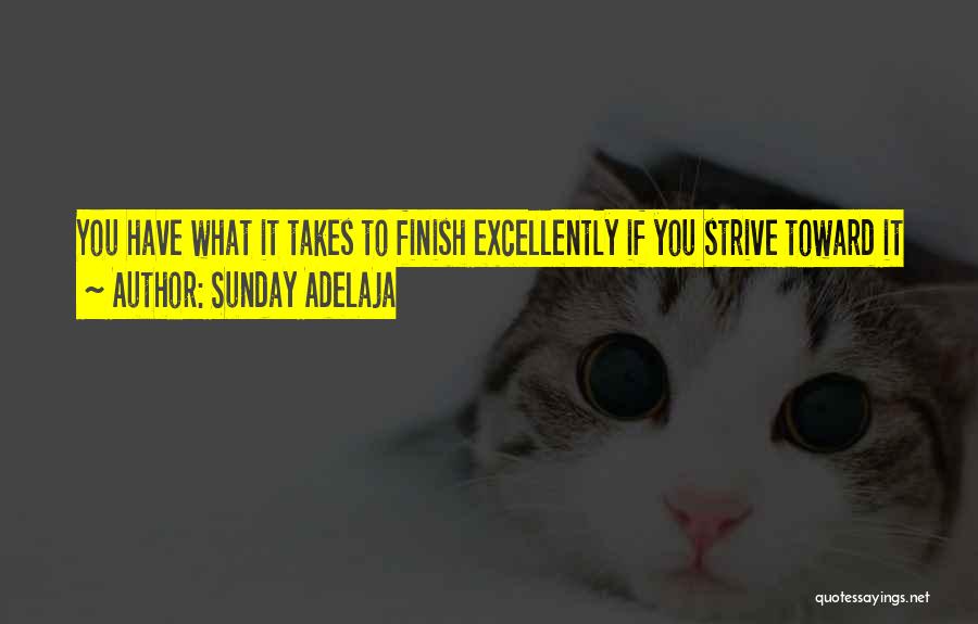 Sunday Adelaja Quotes: You Have What It Takes To Finish Excellently If You Strive Toward It