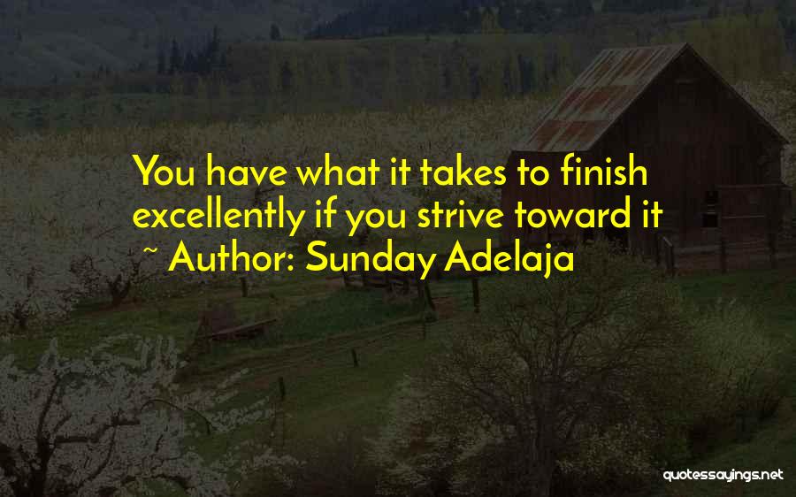 Sunday Adelaja Quotes: You Have What It Takes To Finish Excellently If You Strive Toward It