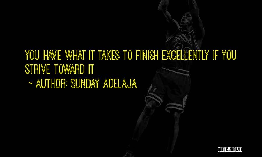 Sunday Adelaja Quotes: You Have What It Takes To Finish Excellently If You Strive Toward It