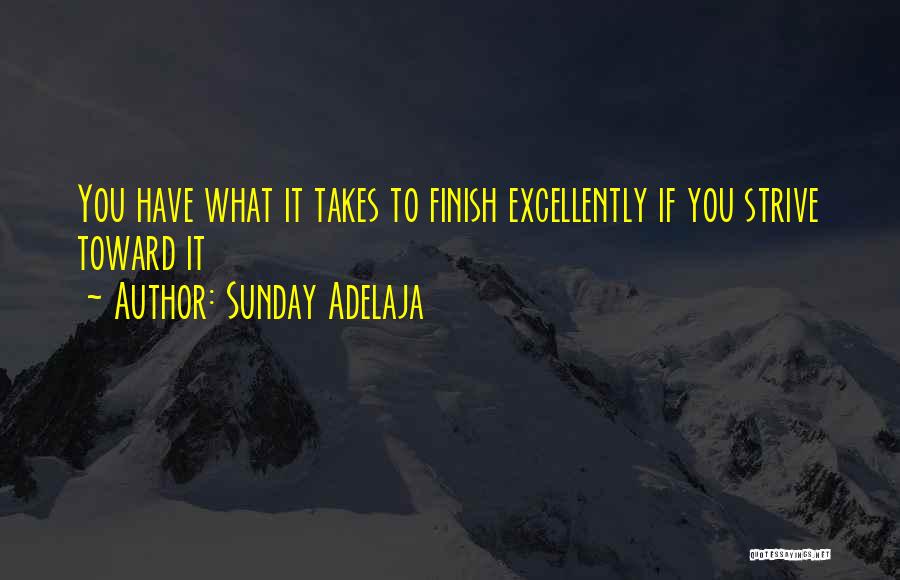 Sunday Adelaja Quotes: You Have What It Takes To Finish Excellently If You Strive Toward It