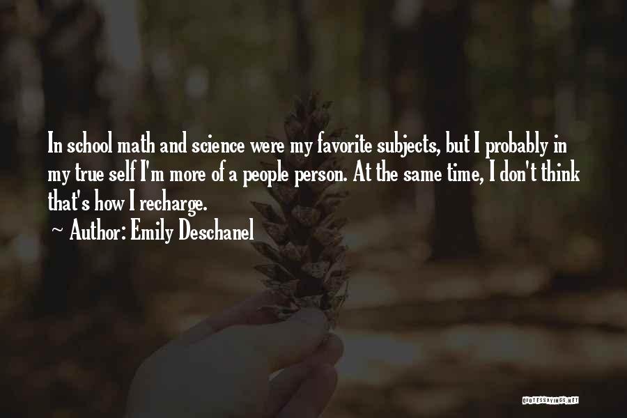 Emily Deschanel Quotes: In School Math And Science Were My Favorite Subjects, But I Probably In My True Self I'm More Of A