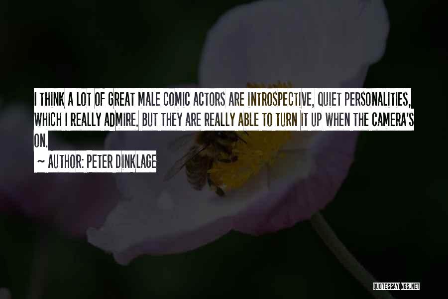 Peter Dinklage Quotes: I Think A Lot Of Great Male Comic Actors Are Introspective, Quiet Personalities, Which I Really Admire. But They Are