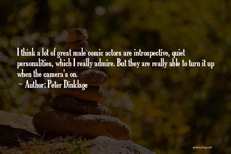 Peter Dinklage Quotes: I Think A Lot Of Great Male Comic Actors Are Introspective, Quiet Personalities, Which I Really Admire. But They Are