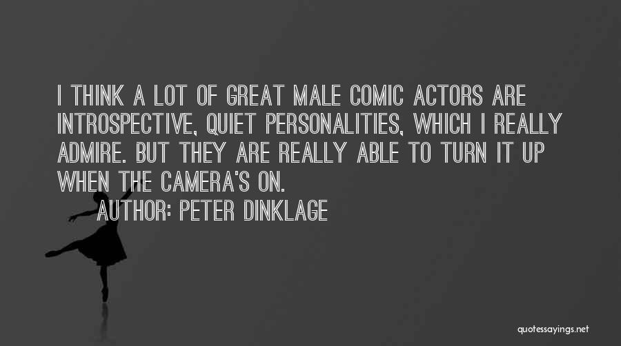 Peter Dinklage Quotes: I Think A Lot Of Great Male Comic Actors Are Introspective, Quiet Personalities, Which I Really Admire. But They Are