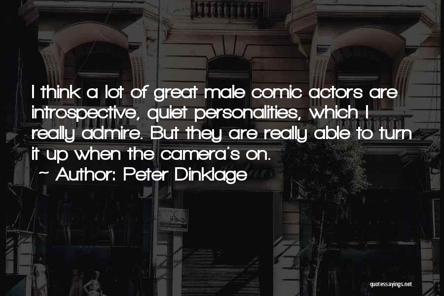 Peter Dinklage Quotes: I Think A Lot Of Great Male Comic Actors Are Introspective, Quiet Personalities, Which I Really Admire. But They Are