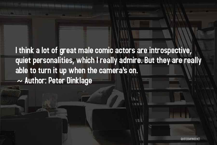 Peter Dinklage Quotes: I Think A Lot Of Great Male Comic Actors Are Introspective, Quiet Personalities, Which I Really Admire. But They Are