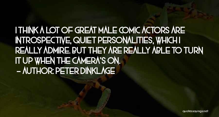 Peter Dinklage Quotes: I Think A Lot Of Great Male Comic Actors Are Introspective, Quiet Personalities, Which I Really Admire. But They Are