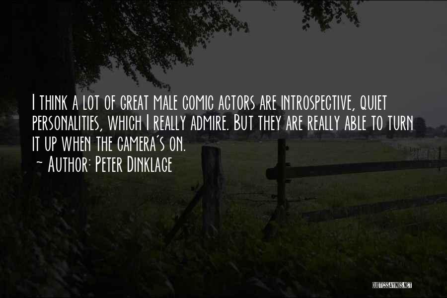 Peter Dinklage Quotes: I Think A Lot Of Great Male Comic Actors Are Introspective, Quiet Personalities, Which I Really Admire. But They Are