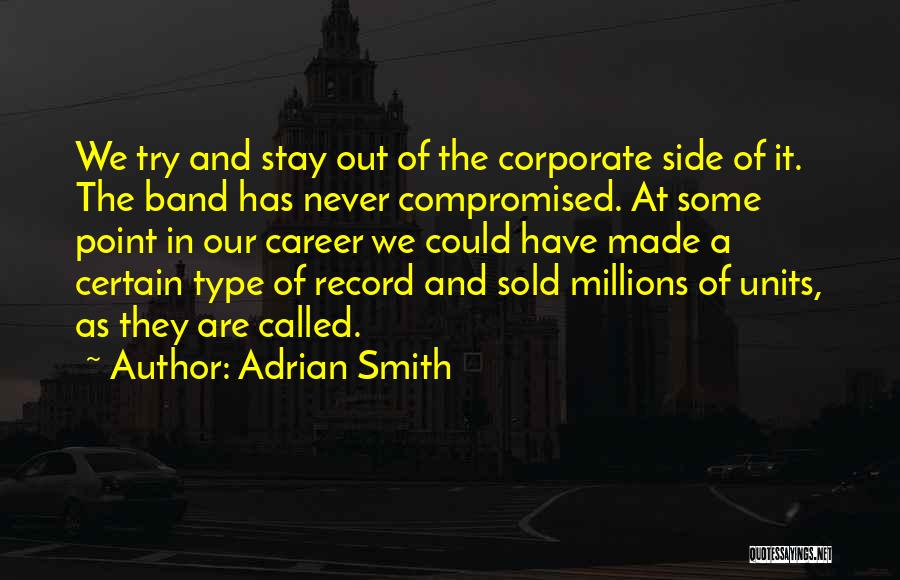 Adrian Smith Quotes: We Try And Stay Out Of The Corporate Side Of It. The Band Has Never Compromised. At Some Point In