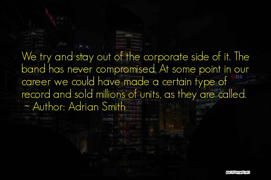 Adrian Smith Quotes: We Try And Stay Out Of The Corporate Side Of It. The Band Has Never Compromised. At Some Point In