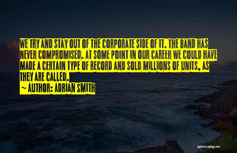 Adrian Smith Quotes: We Try And Stay Out Of The Corporate Side Of It. The Band Has Never Compromised. At Some Point In