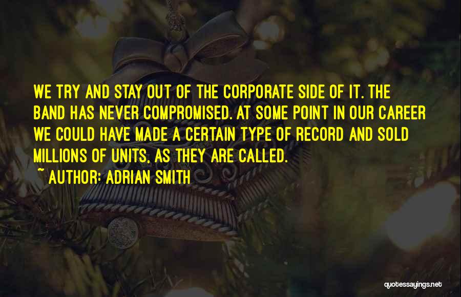 Adrian Smith Quotes: We Try And Stay Out Of The Corporate Side Of It. The Band Has Never Compromised. At Some Point In